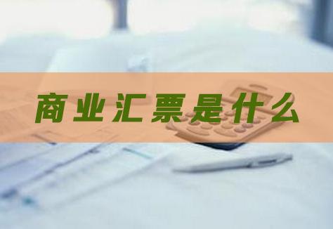 商业汇票介绍：种类、承兑及特点，你了解多少？