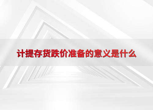 计提存货跌价准备的意义：准确评估财务状况，有效管理风险